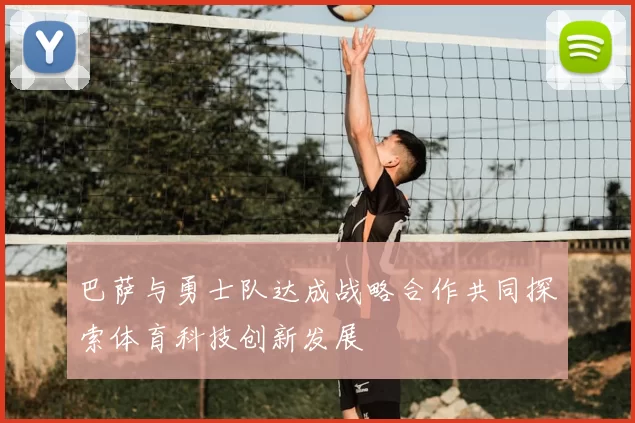 巴萨与勇士队达成战略合作共同探索体育科技创新发展