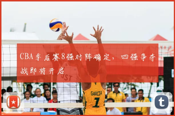 CBA季后赛8强对阵确定，四强争夺战即将开启