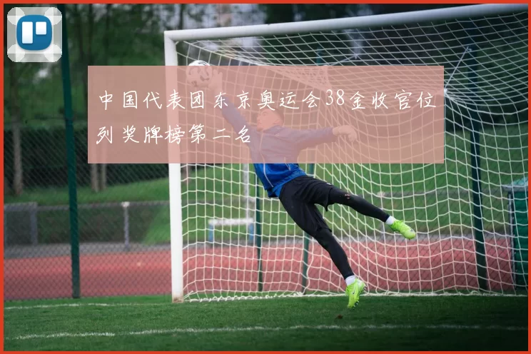 中国代表团东京奥运会38金收官位列奖牌榜第二名