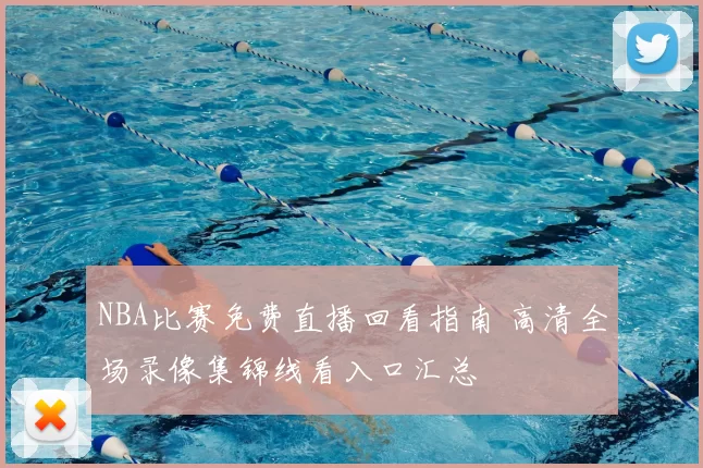 NBA比赛免费直播回看指南 高清全场录像集锦线看入口汇总