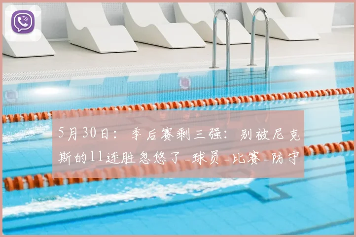 5月30日：季后赛剩三强：别被尼克斯的11连胜忽悠了_球员_比赛_防守