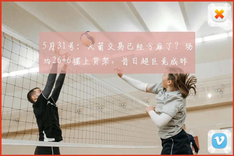 5月31号：火箭交易已经亏麻了？场均26+6摆上货架，昔日超巨竟成昨日黄花，直接没人要_凯文·杜兰特_球员_更衣室
