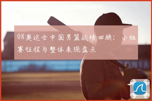 08奥运会中国男篮战绩回顾:小组赛征程与整体表现盘点